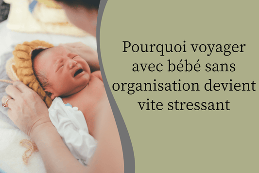 Pourquoi voyager avec bébé sans organisation devient vite stressant - Hanagamise