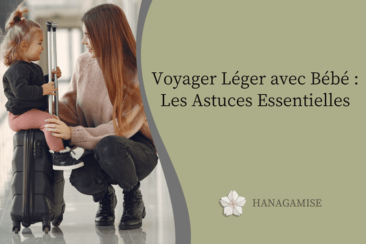 Voyager Léger avec Bébé : Les Astuces Essentielles - Hanagamise